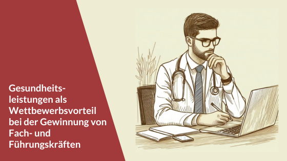 Gesundheitsleistungen als Wettbewerbsvorteil bei der Gewinnung von Fach- und Führungskräften