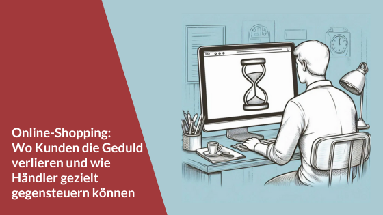 Online-Shopping: Wo Kunden die Geduld verlieren und wie Händler gezielt gegensteuern können