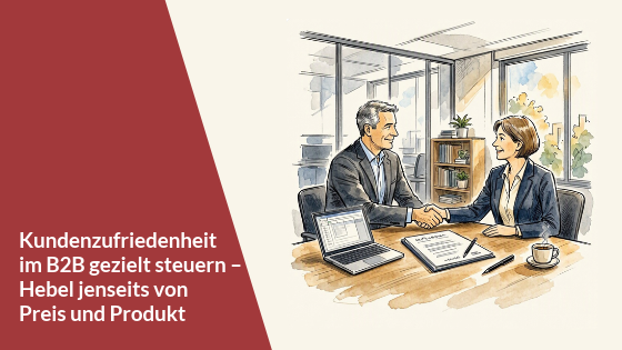 Kundenzufriedenheit im B2B gezielt steuern – Hebel jenseits von Preis und Produkt